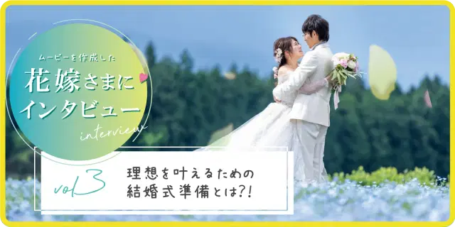 【花嫁さまにインタビュー！】vol3 理想を叶えるための
結婚式準備とは？！