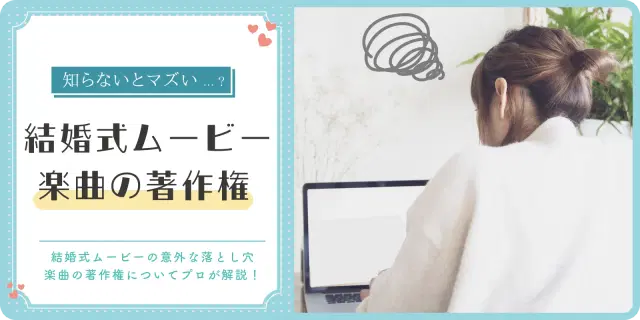 【知らないとマズイ..?】結婚式ムービーの楽曲著作権について解説！