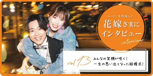 【花嫁さまにインタビューvol13】みんなの笑顔が咲く!一生の思い出となった最高の結婚式